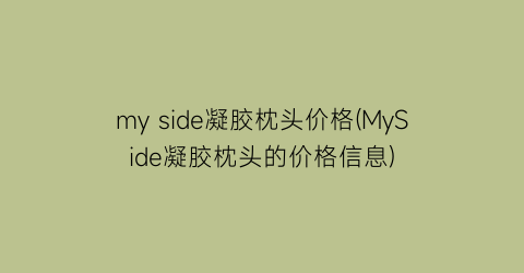 my side凝胶枕头价格(MySide凝胶枕头的价格信息)
